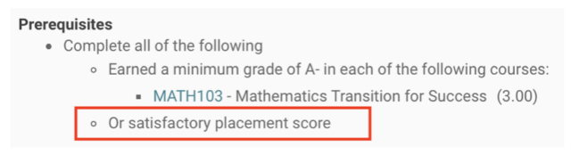 Prerequisites: complete all of the following: earned a minimum grade of A- in each of the following courses: MATH 103 or satisfactory placement score.