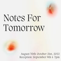 Graphic with the text "Notes for Tomorrow: August 30 - October 21, 2022 at the Blue Galleries