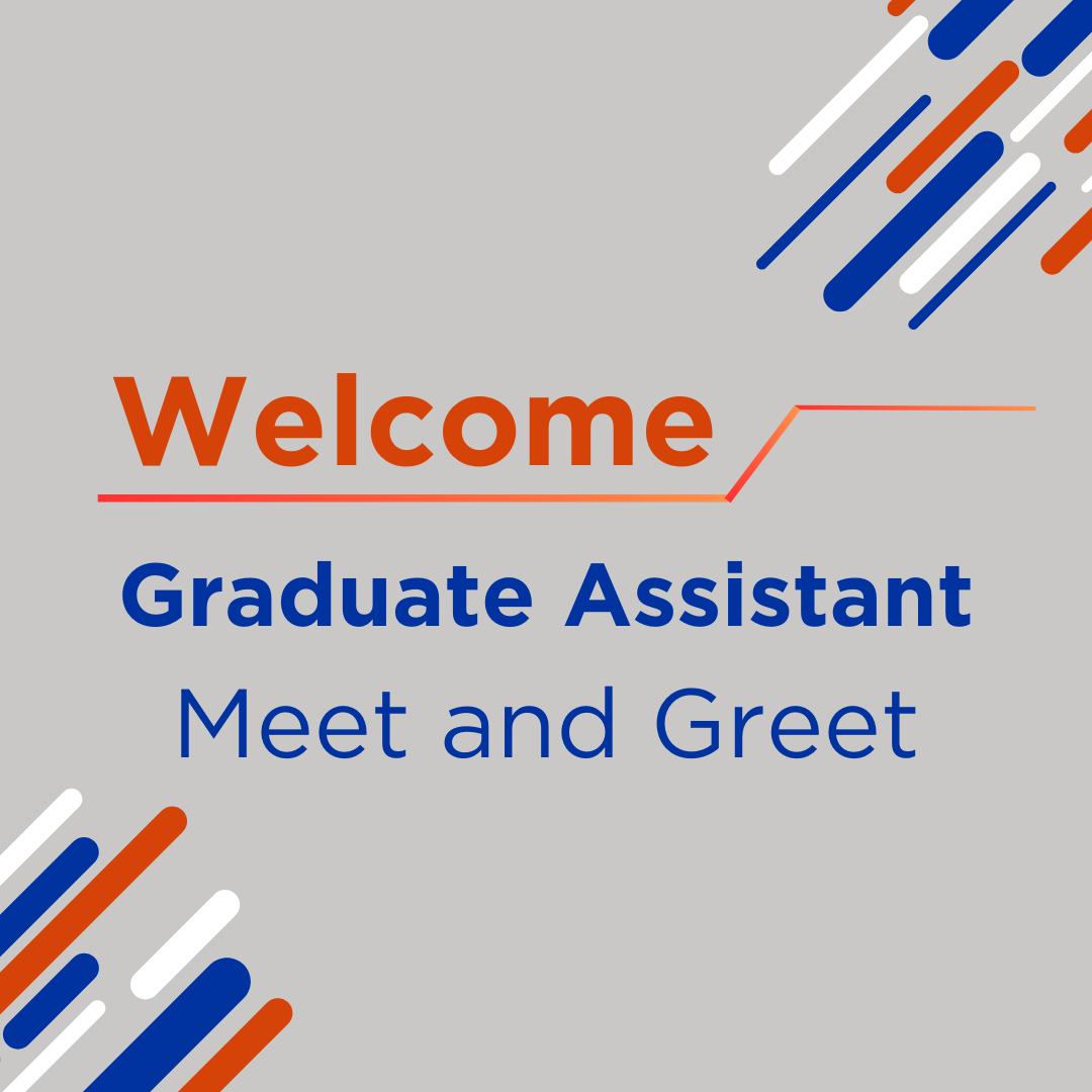 "Welcome" Graduate Assistant Meet and Greet